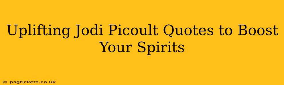 Uplifting Jodi Picoult Quotes to Boost Your Spirits