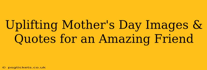 Uplifting Mother's Day Images & Quotes for an Amazing Friend