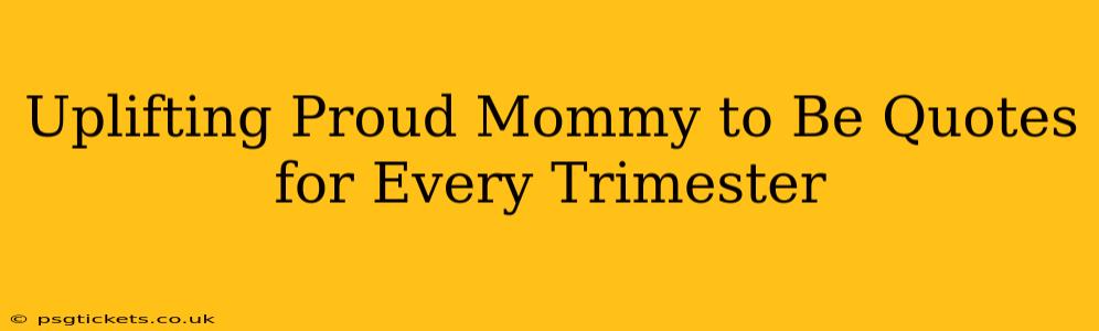 Uplifting Proud Mommy to Be Quotes for Every Trimester