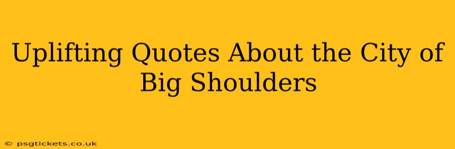 Uplifting Quotes About the City of Big Shoulders