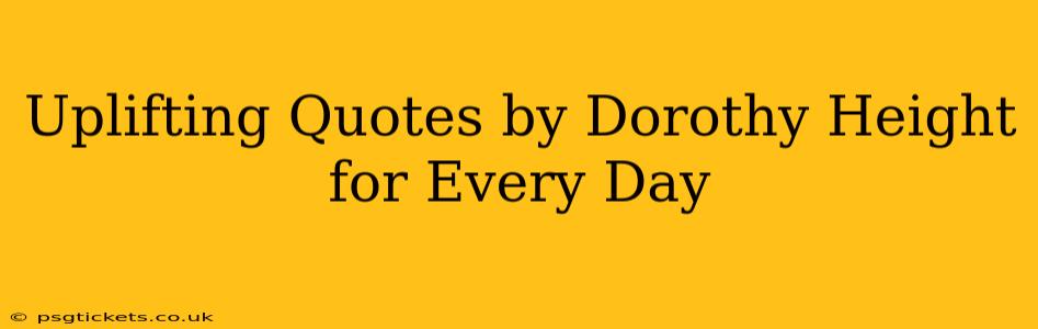 Uplifting Quotes by Dorothy Height for Every Day