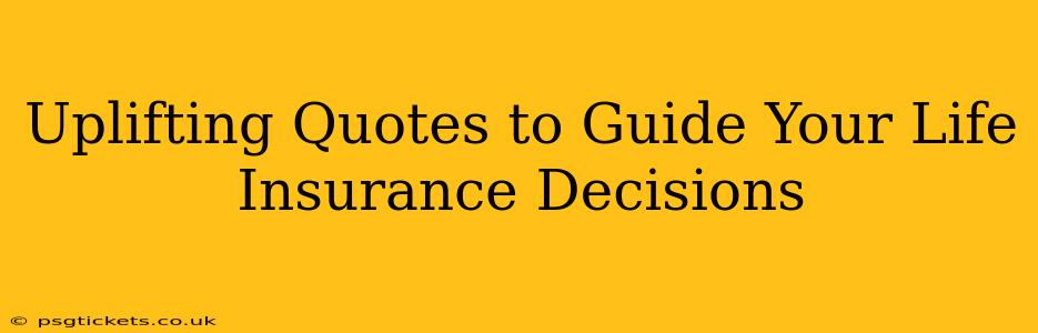 Uplifting Quotes to Guide Your Life Insurance Decisions
