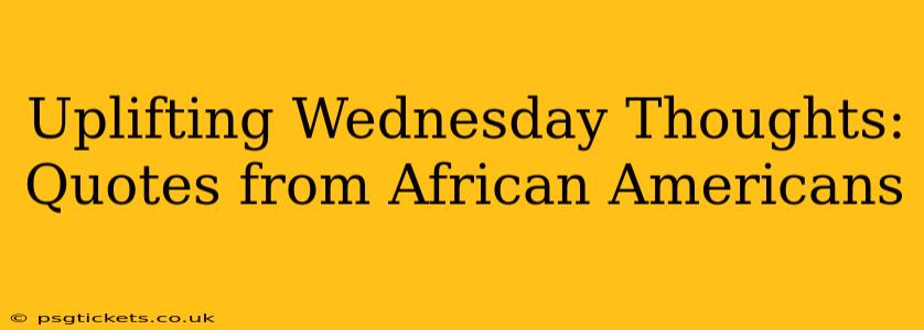 Uplifting Wednesday Thoughts: Quotes from African Americans