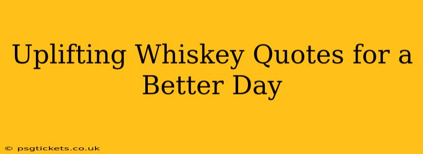 Uplifting Whiskey Quotes for a Better Day