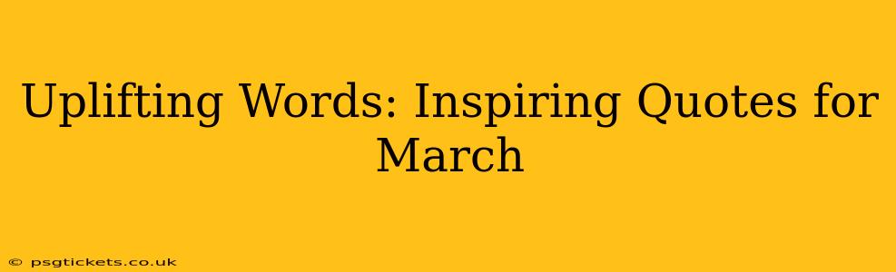 Uplifting Words: Inspiring Quotes for March
