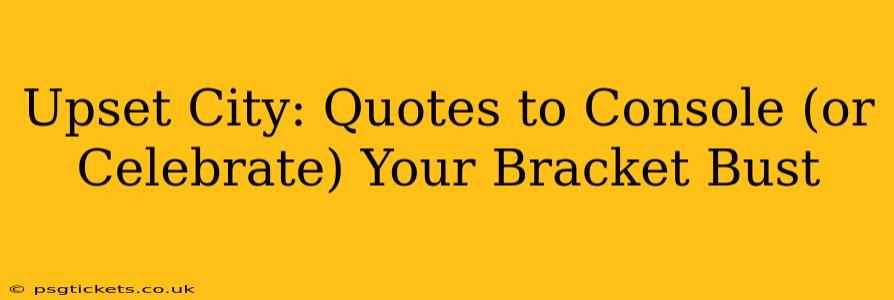 Upset City: Quotes to Console (or Celebrate) Your Bracket Bust