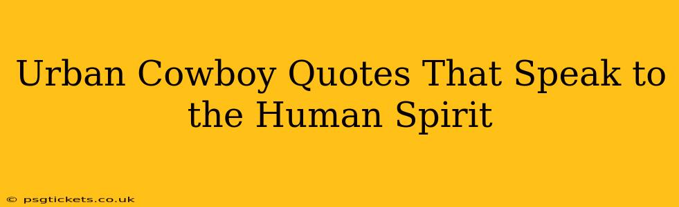 Urban Cowboy Quotes That Speak to the Human Spirit