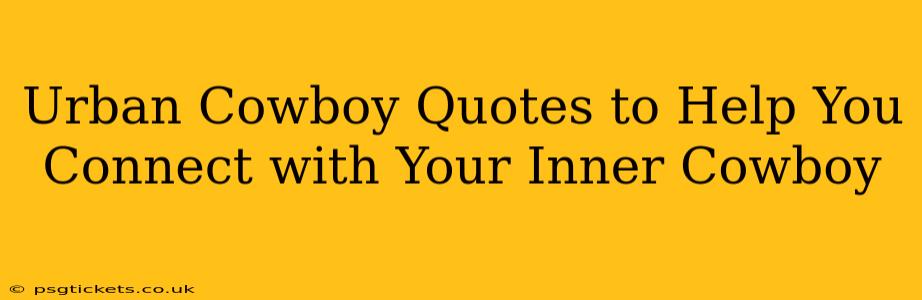 Urban Cowboy Quotes to Help You Connect with Your Inner Cowboy