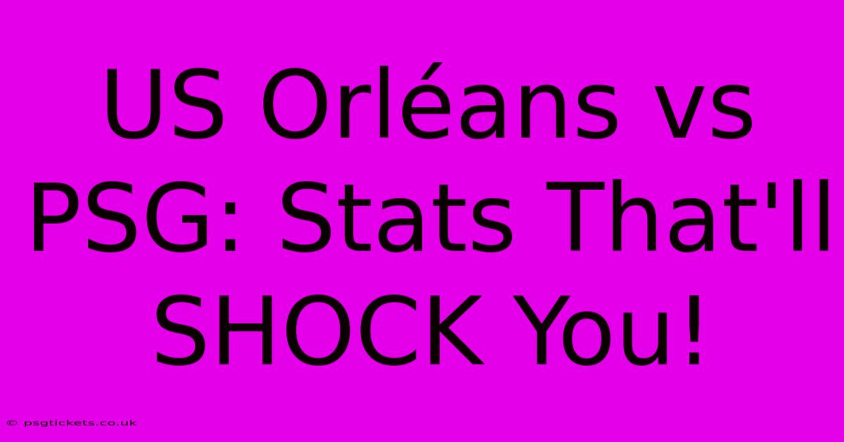 US Orléans Vs PSG: Stats That'll SHOCK You!