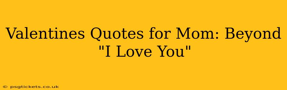 Valentines Quotes for Mom: Beyond "I Love You"