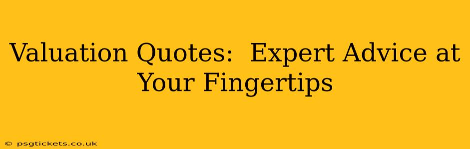 Valuation Quotes:  Expert Advice at Your Fingertips