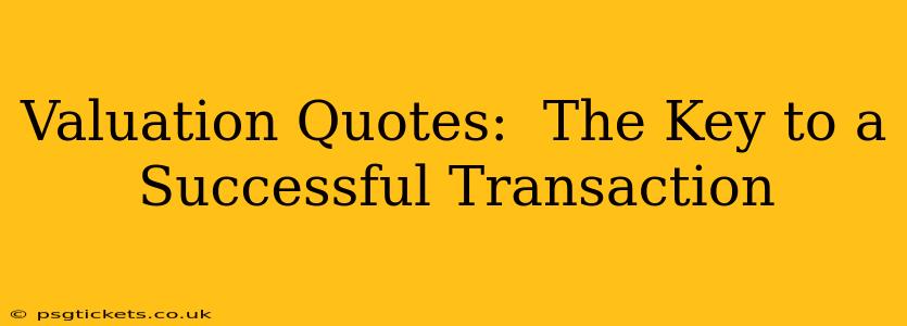 Valuation Quotes:  The Key to a Successful Transaction