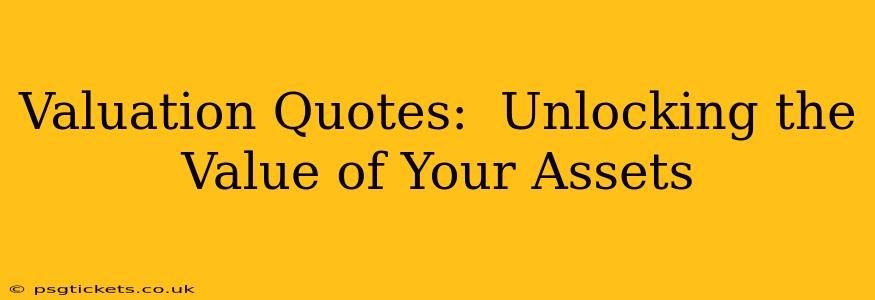 Valuation Quotes:  Unlocking the Value of Your Assets