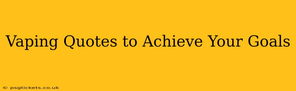 Vaping Quotes to Achieve Your Goals