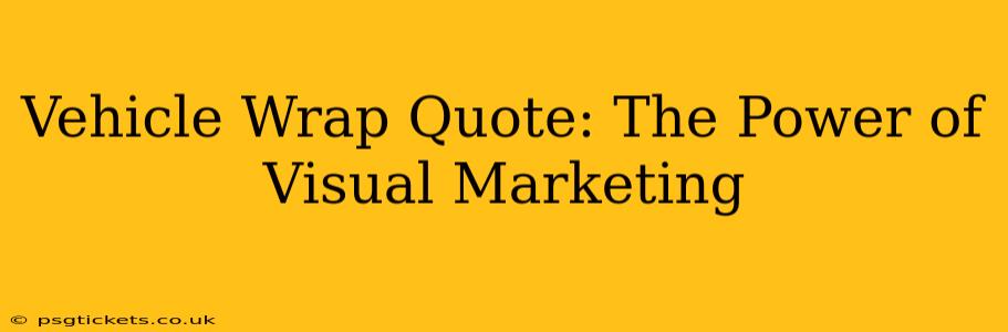 Vehicle Wrap Quote: The Power of Visual Marketing