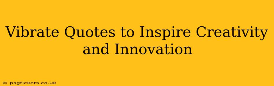 Vibrate Quotes to Inspire Creativity and Innovation