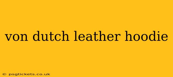 von dutch leather hoodie