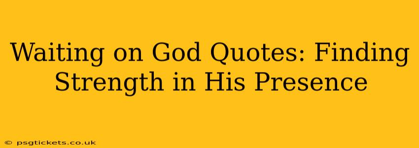 Waiting on God Quotes: Finding Strength in His Presence