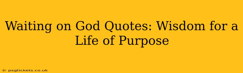 Waiting on God Quotes: Wisdom for a Life of Purpose