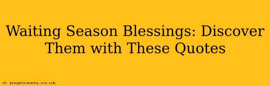 Waiting Season Blessings: Discover Them with These Quotes