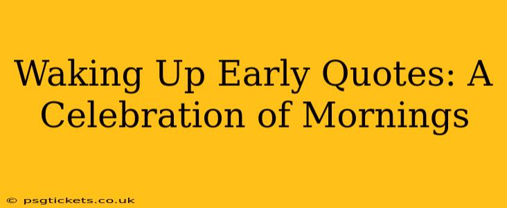 Waking Up Early Quotes: A Celebration of Mornings