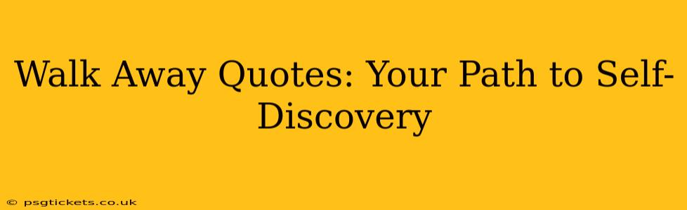 Walk Away Quotes: Your Path to Self-Discovery