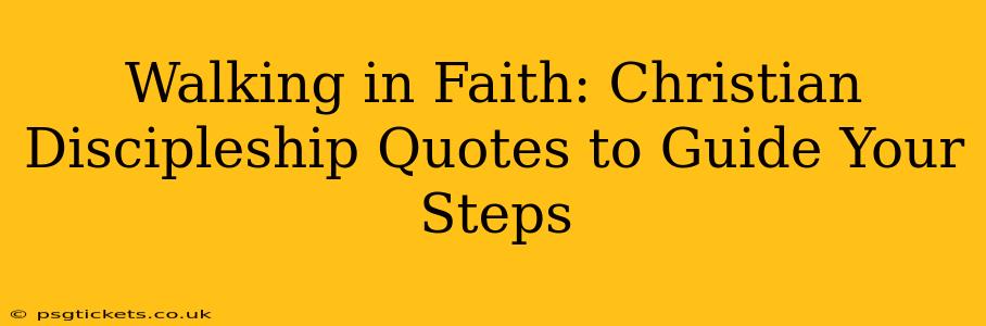 Walking in Faith: Christian Discipleship Quotes to Guide Your Steps