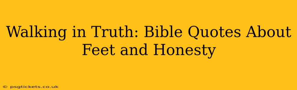 Walking in Truth: Bible Quotes About Feet and Honesty