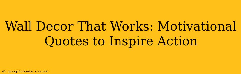 Wall Decor That Works: Motivational Quotes to Inspire Action