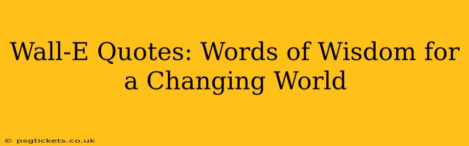 Wall-E Quotes: Words of Wisdom for a Changing World