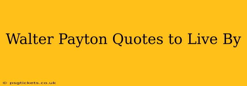 Walter Payton Quotes to Live By