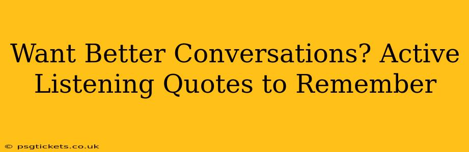 Want Better Conversations? Active Listening Quotes to Remember