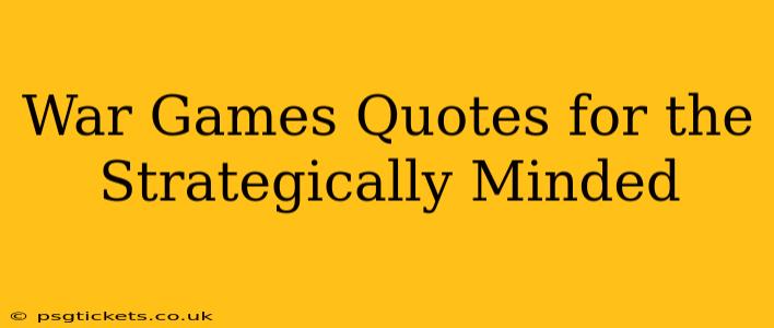 War Games Quotes for the Strategically Minded