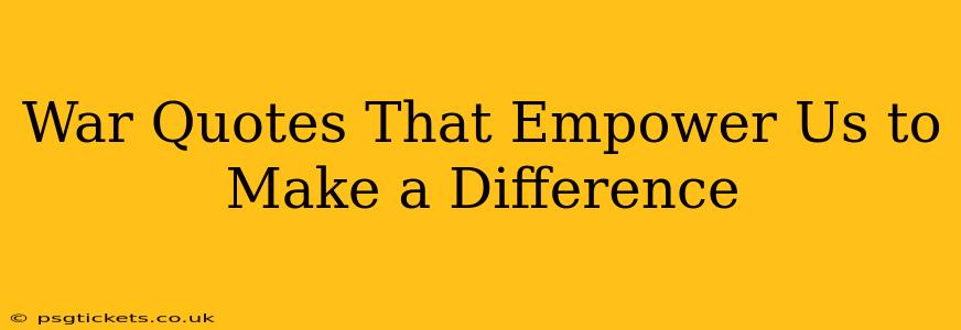 War Quotes That Empower Us to Make a Difference