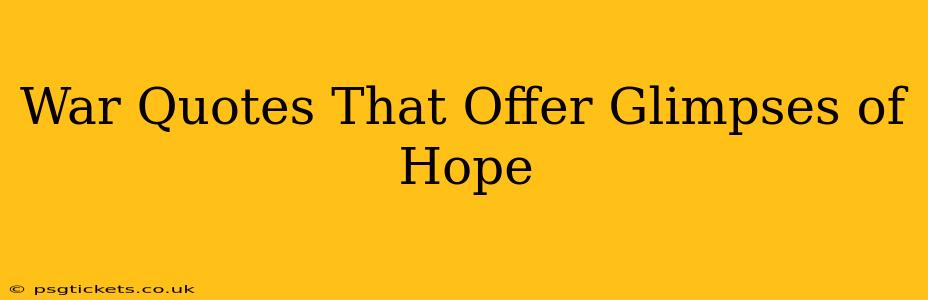 War Quotes That Offer Glimpses of Hope