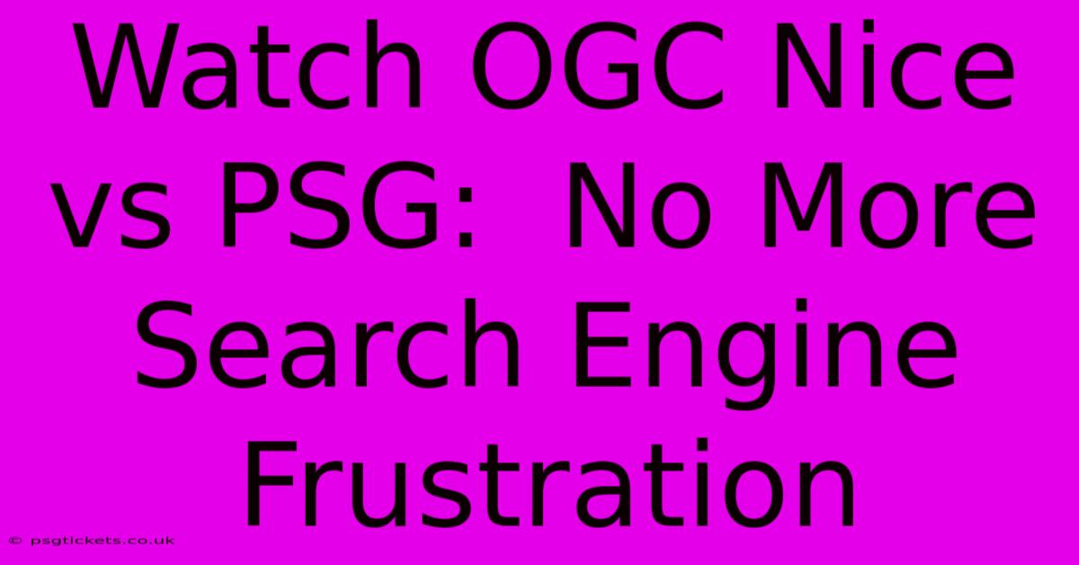 Watch OGC Nice Vs PSG:  No More Search Engine Frustration