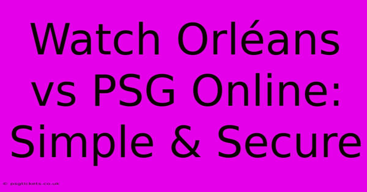 Watch Orléans Vs PSG Online:  Simple & Secure