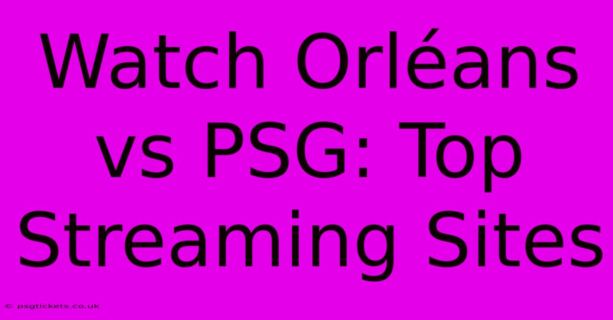 Watch Orléans Vs PSG: Top Streaming Sites