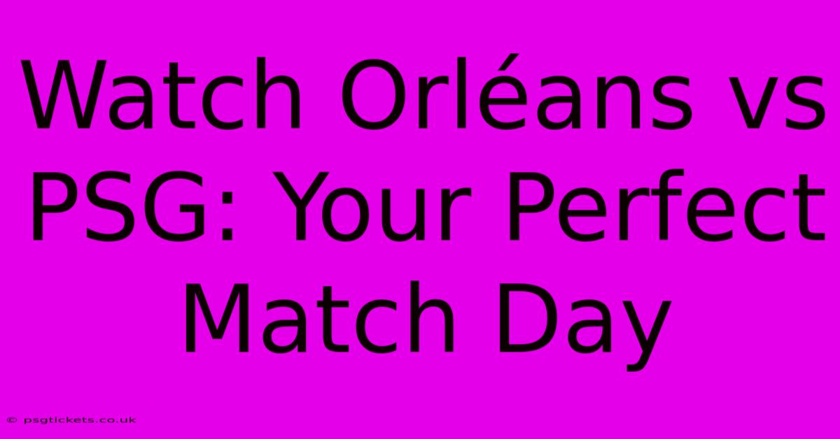 Watch Orléans Vs PSG: Your Perfect Match Day