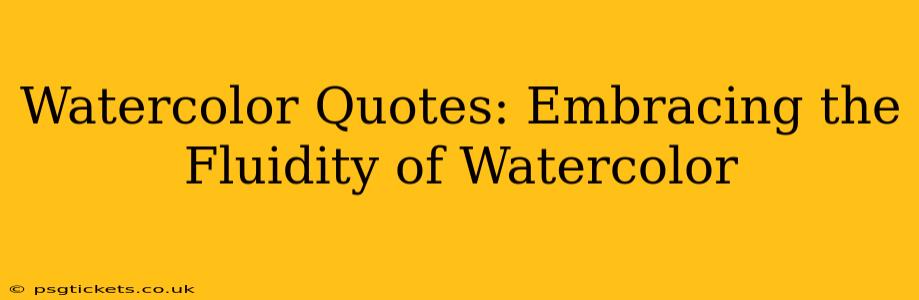 Watercolor Quotes: Embracing the Fluidity of Watercolor