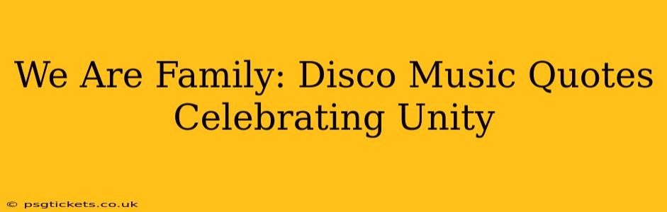 We Are Family: Disco Music Quotes Celebrating Unity