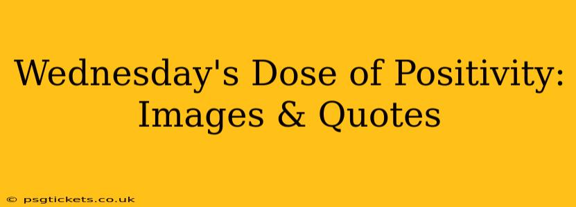 Wednesday's Dose of Positivity: Images & Quotes