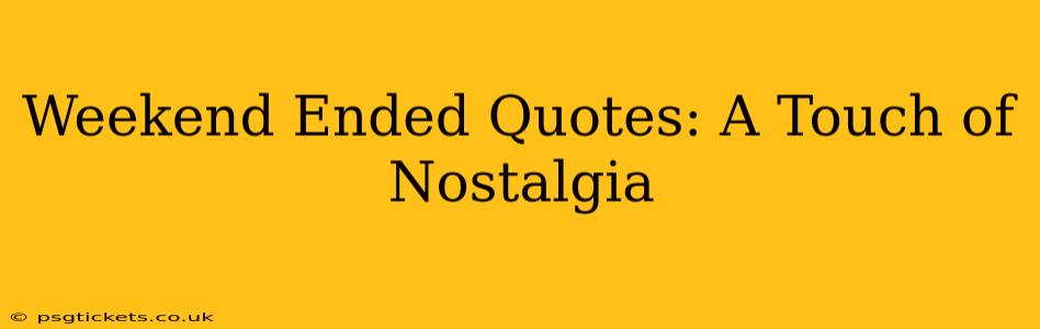 Weekend Ended Quotes: A Touch of Nostalgia