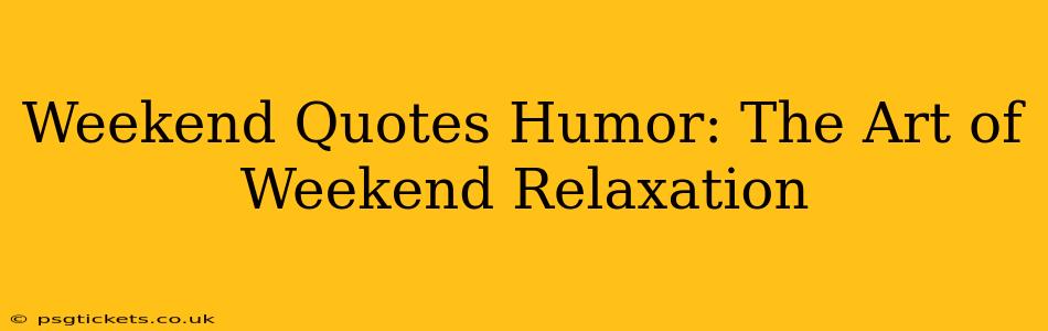 Weekend Quotes Humor: The Art of Weekend Relaxation