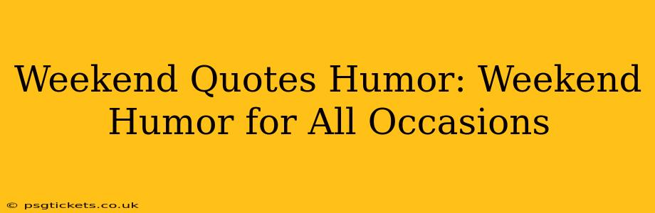 Weekend Quotes Humor: Weekend Humor for All Occasions