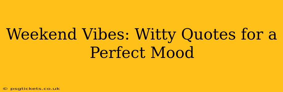 Weekend Vibes: Witty Quotes for a Perfect Mood