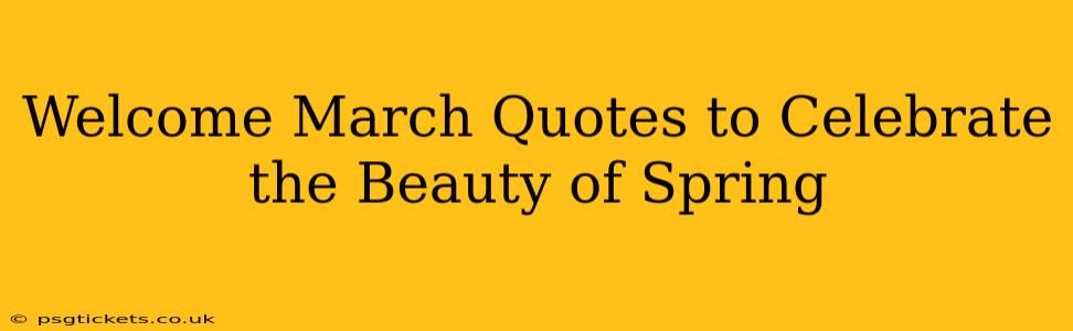 Welcome March Quotes to Celebrate the Beauty of Spring