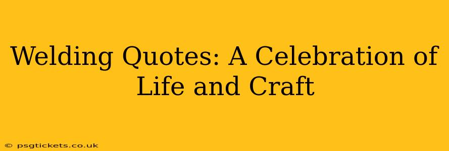Welding Quotes: A Celebration of Life and Craft