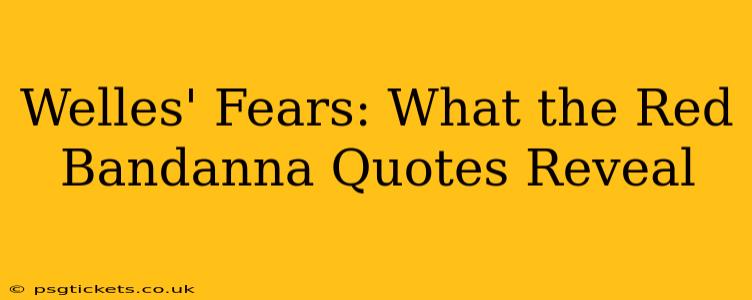Welles' Fears: What the Red Bandanna Quotes Reveal
