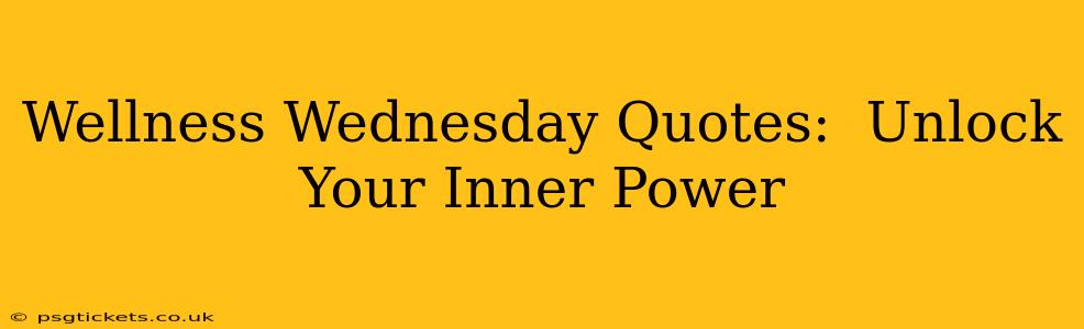 Wellness Wednesday Quotes:  Unlock Your Inner Power